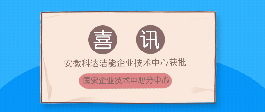 安徽科達(dá)潔能企業(yè)技術(shù)中心獲批國(guó)家企業(yè)技術(shù)中心分中心